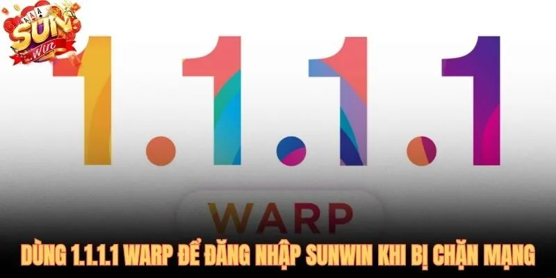 1.1.1.1 WARP và cách vượt chặn DNS để đăng nhập SUNWIN tức thì